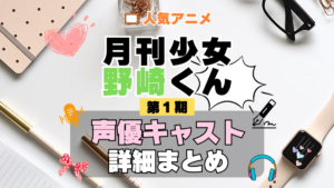 月刊少女野崎くん 1期 シーズン1 アニメ 声優 キャスト 出演 一覧 まとめ プロフィール 代表作