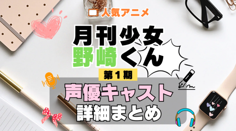 月刊少女野崎くん 1期 シーズン1 アニメ 声優 キャスト 出演 一覧 まとめ プロフィール 代表作