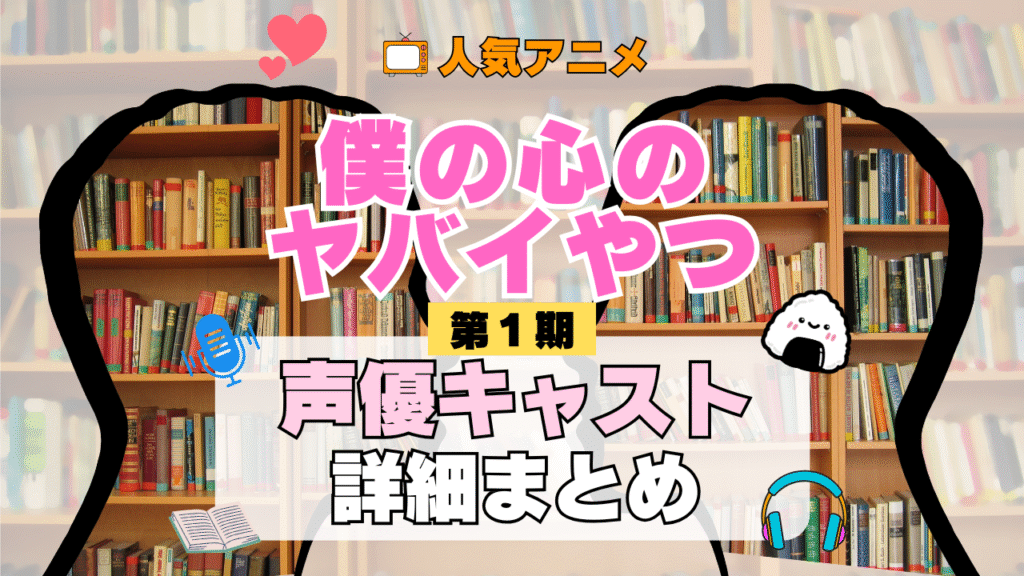僕の心のヤバイやつ 僕ヤバ 1期 シーズン1 アニメ 声優 キャスト 出演 一覧 まとめ プロフィール 代表作