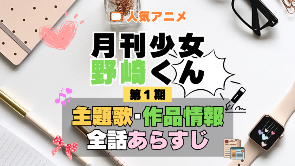月刊少女野崎くん 1期 シーズン1 アニメ 主題歌 オープニング 曲 テーマソング 音楽 あらすじ 作品情報 製作 スタッフ 制作 全話 あらすじ タイトル 題名 ネタバレ エンディング ED OP