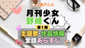 月刊少女野崎くん 1期 シーズン1 アニメ 主題歌 オープニング 曲 テーマソング 音楽 あらすじ 作品情報 製作 スタッフ 制作 全話 あらすじ タイトル 題名 ネタバレ エンディング ED OP