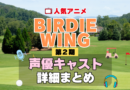 BIRDIE WING バーディウイング 2期 シーズン2 アニメ 声優 キャスト 出演 一覧 まとめ プロフィール 代表作