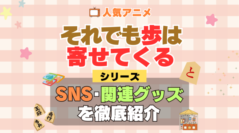それでも歩は寄せてくる それあゆ SNS 動画 公式 YouTube ユーチューブ Twitter ツイッター X エックス アカウント チャンネル 関連グッズ DVD ブルーレイ Blu-ray フィギュア