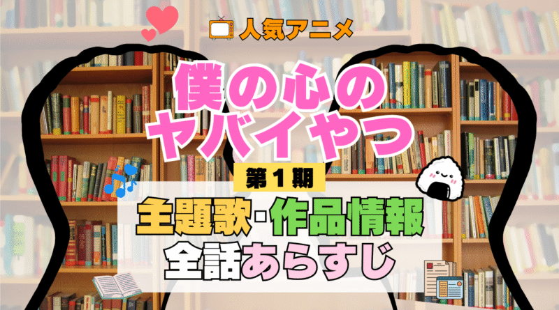 僕の心のヤバイやつ 僕ヤバ 1期 シーズン1 アニメ 主題歌 オープニング 曲 テーマソング 音楽 あらすじ 作品情報 製作 スタッフ 制作 全話 あらすじ タイトル 題名 ネタバレ エンディング ED OP