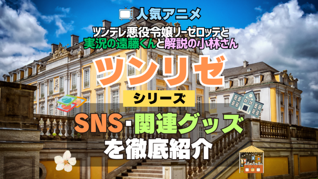 ツンリゼ ツンデレ悪役令嬢リーゼロッテと実況の遠藤くんと解説の小林さん SNS 動画 公式 YouTube ユーチューブ Twitter ツイッター X エックス アカウント チャンネル 関連グッズ DVD ブルーレイ Blu-ray フィギュア