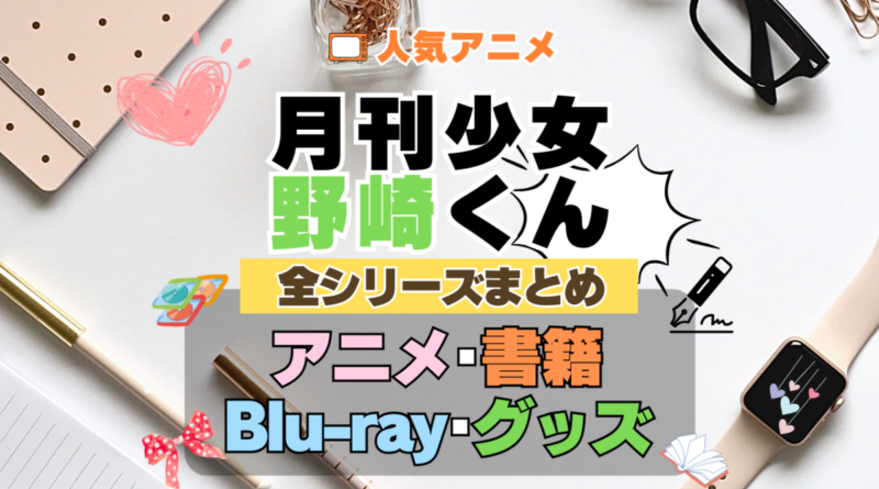 月刊少女野崎くん 全シーズン 全期 まとめ アニメ 小説 マンガ コミック 漫画 ブルーレイ 円盤 グッズ フィギュア シリーズ