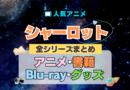 Charlotte シャーロット 全シーズン 全期 まとめ アニメ 小説 マンガ コミック 漫画 ブルーレイ 円盤 グッズ フィギュア シリーズ