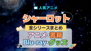 Charlotte シャーロット 全シーズン 全期 まとめ アニメ 小説 マンガ コミック 漫画 ブルーレイ 円盤 グッズ フィギュア シリーズ