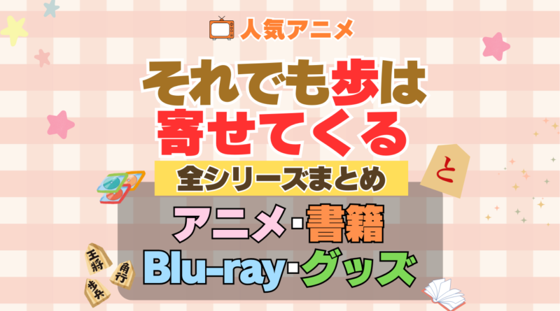 それでも歩は寄せてくる それあゆ 全シーズン 全期 まとめ アニメ 小説 マンガ コミック 漫画 ブルーレイ 円盤 グッズ フィギュア シリーズ
