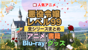 悪役令嬢レベル99 全シーズン 全期 まとめ アニメ 小説 マンガ コミック 漫画 ブルーレイ 円盤 グッズ フィギュア シリーズ