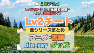 Lv2チート Lv2からチートだった元勇者候補のまったり異世界ライフ 全シーズン 全期 まとめ アニメ 小説 マンガ コミック 漫画 ブルーレイ 円盤 グッズ フィギュア シリーズ