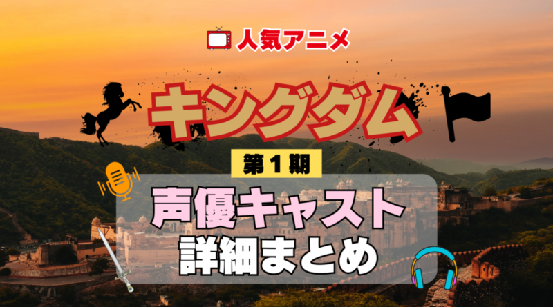キングダム 1期 シーズン1 アニメ 声優 キャスト 出演 一覧 まとめ プロフィール 代表作