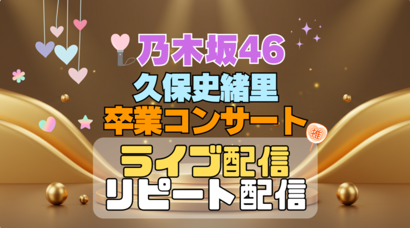 乃木坂46 3期生 久保史緒里 卒業コンサート ライブ　配信 アイドル