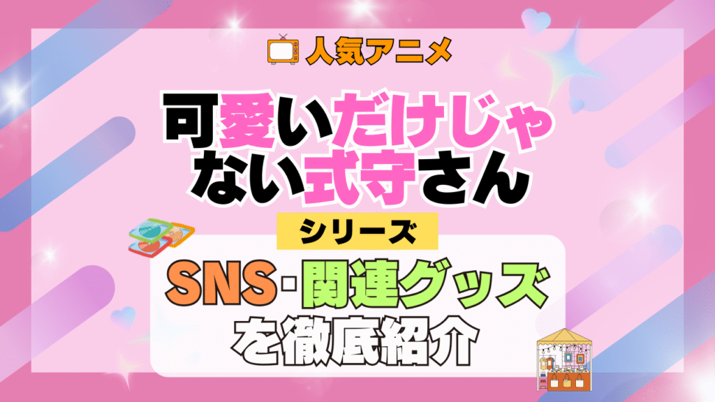 可愛いだけじゃない式守さん SNS 動画 公式 YouTube ユーチューブ Twitter ツイッター X エックス アカウント チャンネル 関連グッズ DVD ブルーレイ Blu-ray フィギュア