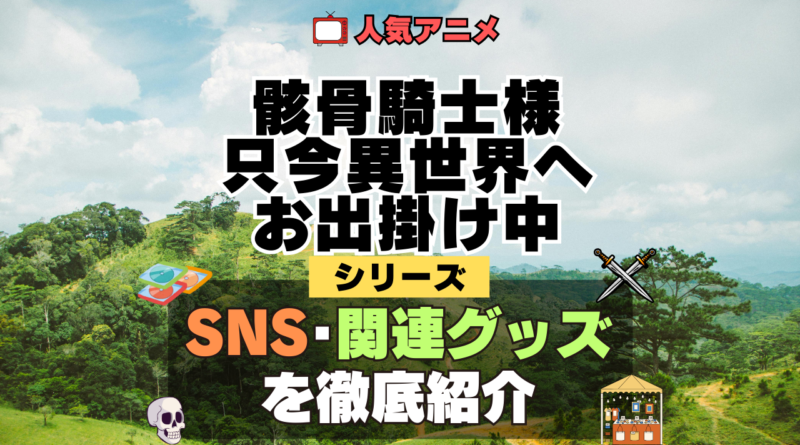 骸骨騎士様、只今異世界へお出掛け中 SNS 動画 公式 YouTube ユーチューブ Twitter ツイッター X　エックス アカウント チャンネル 関連グッズ DVD ブルーレイ Blu-ray フィギュア