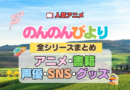 アニメ のんのんびより なのん 全シリーズ まとめ 配信 書籍 SNS 声優 グッズ