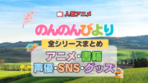 アニメ のんのんびより なのん 全シリーズ まとめ 配信 書籍 SNS 声優 グッズ