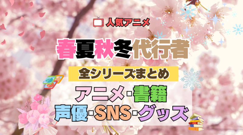 春夏秋冬代行者 春の舞 全シリーズまとめ アニメ 書籍 声優 SNS グッズ 目次