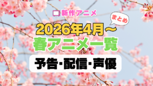2026年4月 春アニメ 一覧 まとめ ラインナップ 新作 続編 おすすめ 人気 注目 ランキング