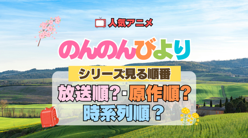 アニメ のんのんびより なのん シリーズ 見る順番 放送順 原作順 時系列 解説 おすすめ