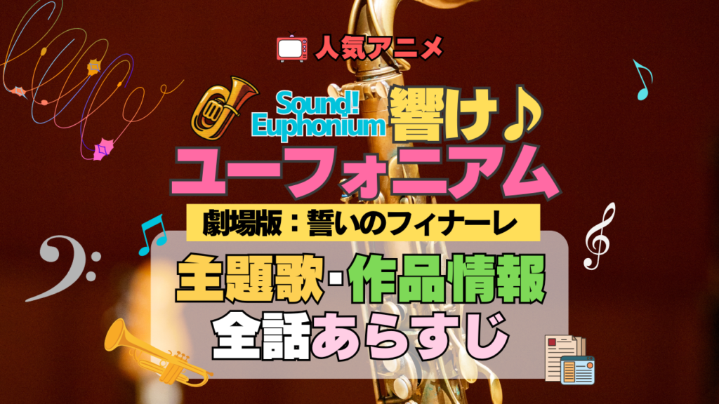 劇場版 アニメ 映画 誓いのフィナーレ 響け!ユーフォニアム 2年生編 主題歌 全話 あらすじ タイトル 作品情報