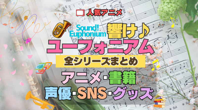 アニメ 響け！ユーフォニアム 全シリーズ まとめ 全情報 解説 アニメ 配信 声優 SNS グッズ 書籍 原作本