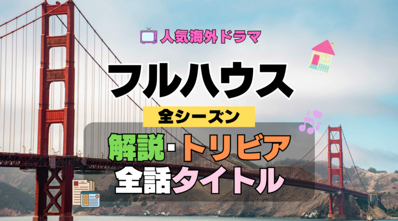 フルハウス 海外ドラマ シットコム 作品解説 トリビア 全話 あらすじ タイトル 豆知識 考察