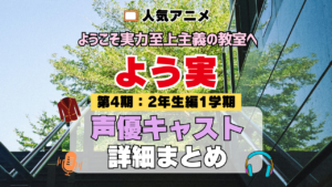 アニメ ようこそ実力至上主義の教室へ よう実 第4期 2年生編 1学期 声優 キャスト まとめ 出演 一覧
