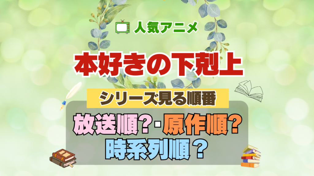 アニメ 本好きの下剋上 シリーズ 見る順番 放送順 原作発売順 対応表 何巻 内容 時系列