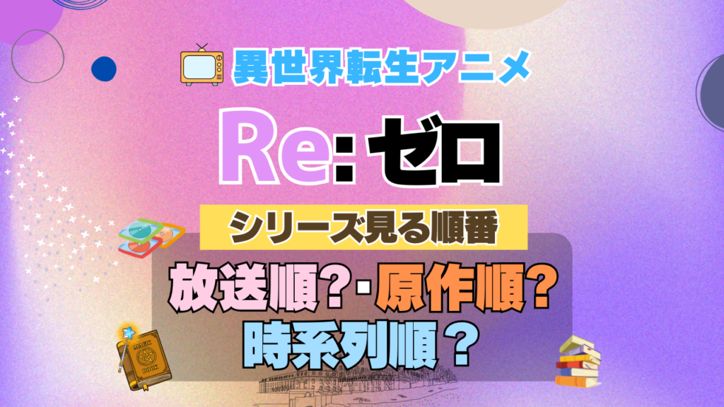 リゼロ Re:ゼロから始める異世界生活 アニメ 見る順番 シリーズ OVA 時系列 放送 公開 制作 順 原作順