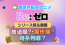 リゼロ Re:ゼロから始める異世界生活 アニメ 見る順番 シリーズ OVA 時系列 放送 公開 制作 順 原作順