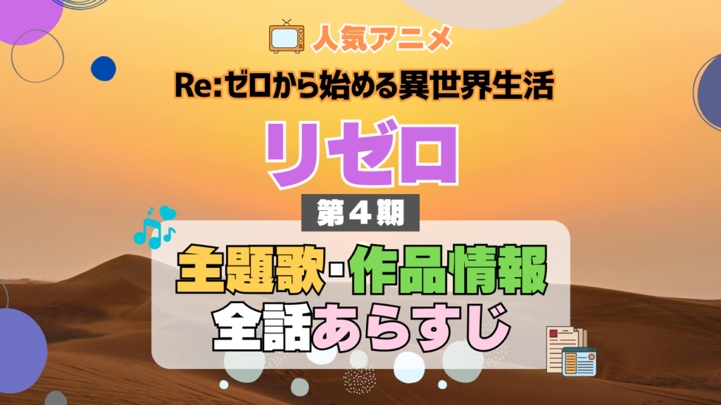 リゼロ Re:ゼロから始める異世界生活 アニメ 第4期 シーズン4 Season4 主題歌 テーマ 作品情報 全話 あらすじ ネタバレ タイトル