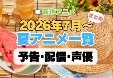 2026 夏 アニメ まとめ 一覧 注目 新作 期待 予告 PV 原作本 オリジナル 声優キャスト 配信情報 放送情報