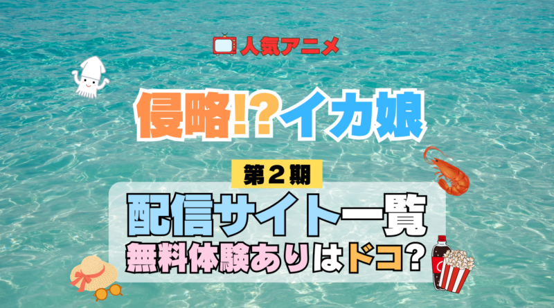 アニメ 侵略！？イカ娘 第2期 どこで見れる 配信一覧 動画配信サービス 動画サブスク 無料 比較 まとめ