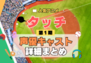アニメ タッチ あだち充 第1期 TV テレビ シリーズ 声優 出演 キャスト 主役 キャラクター 相関図 登場人物 一覧 まとめ