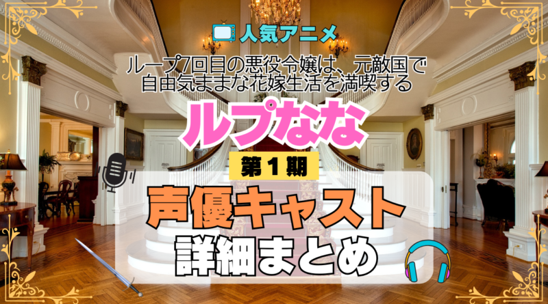 アニメ ループ7回目の悪役令嬢は、元敵国で自由気ままな花嫁生活を満喫する ルプなな 声優 出演 キャスト 一覧 まとめ プロフ 登場人物 キャラ キャラクター 相関図