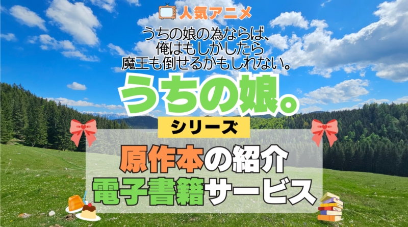 アニメ うちの娘。 うちの娘の為ならば、俺はもしかしたら魔王も倒せるかもしれない。 シリーズ 原作 本 書籍 電子書籍 ラノベ ライトノベル 小説 マンガ まんが コミックス 漫画