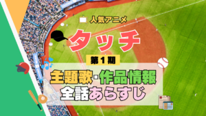 アニメ タッチ あだち充 第1期 TV テレビ シリーズ 主題歌 テーマソング オープニング OP ED エンディング 歌手 声優 作品情報 スタッフ 全あらすじ ネタバレ タイトル 結末