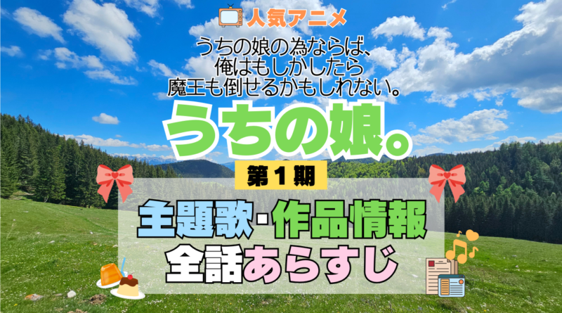アニメ うちの娘。 うちの娘の為ならば、俺はもしかしたら魔王も倒せるかもしれない。 主題歌 テーマ 歌手 作品 情報 制作 スタッフ 全話 あらすじ タイトル ネタバレ 題名 OP ED オープニング エンディング
