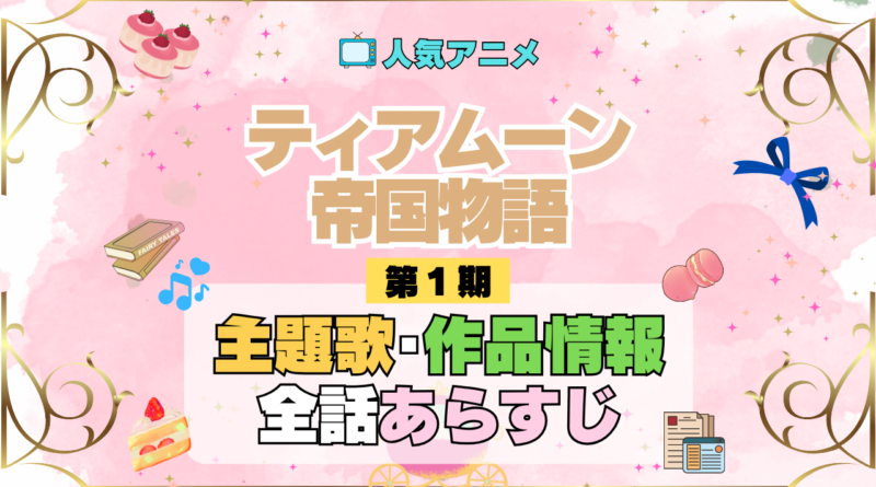 アニメ ティアムーン帝国物語 主題歌 テーマソング 作品情報 スタッフ 制作 全話 あらすじ ネタバレ タイトル OP ED オープニング エンディング MV 歌手 アーティスト