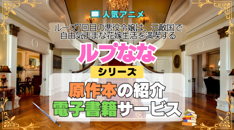 アニメ ループ7回目の悪役令嬢は、元敵国で自由気ままな花嫁生活を満喫する ルプなな 原作 ラノベ 小説 本 ライトノベル 電子書籍 サービス お得 続き 何巻 対応