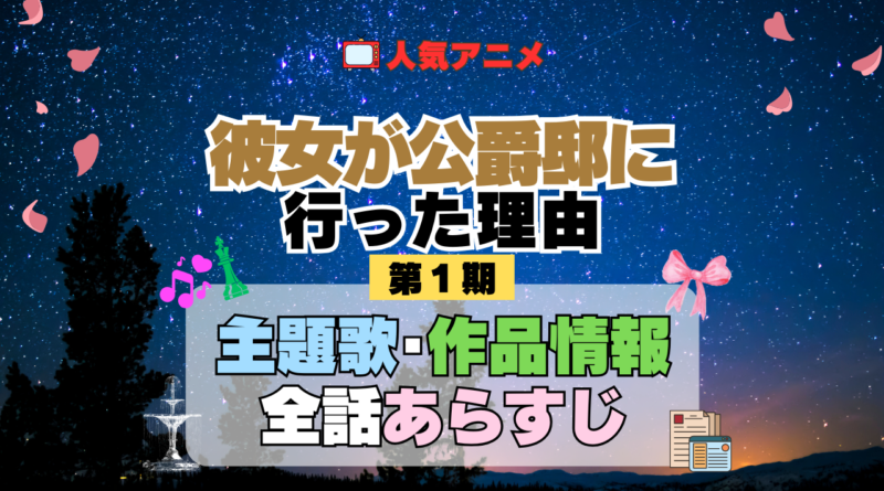 アニメ 彼女が公爵邸に行った理由 主題歌 テーマ 歌手 作品 情報 制作 スタッフ 全話 あらすじ タイトル ネタバレ 題名 OP ED オープニング エンディング