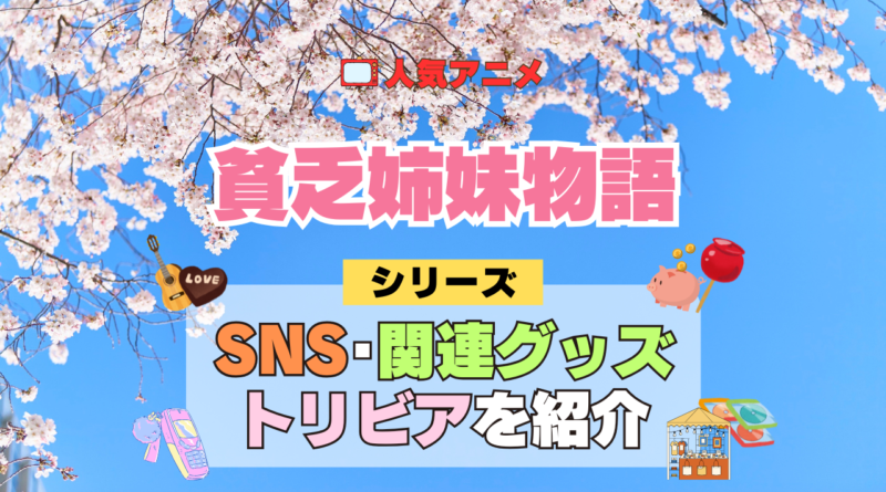 アニメ 貧乏姉妹物語 シリーズ SNS 動画 YouTube 公式 チャンネル アカウント 関連グッズ DVD Blu-ray ブルーレイ トリビア 豆知識