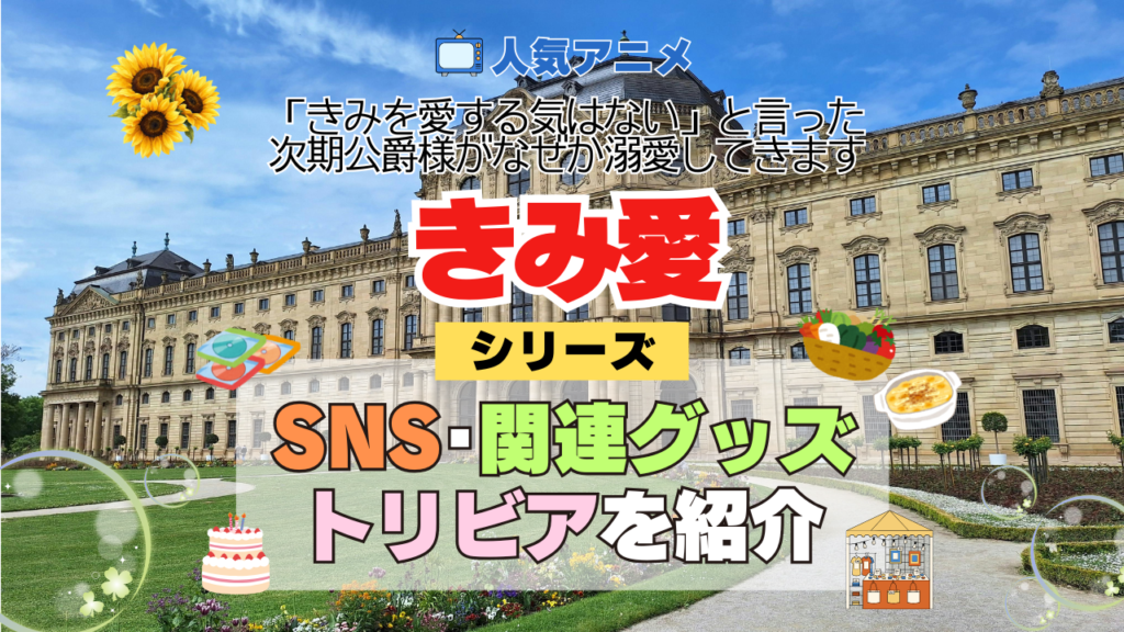 アニメ きみ愛 「きみを愛する気はない」と言った次期公爵様がなぜか溺愛してきます シリーズ SNS 動画 トリビア 関連グッズ DVD bu-ray ブルーレイ 豆知識 YouTube 公式チャンネル アカウント X