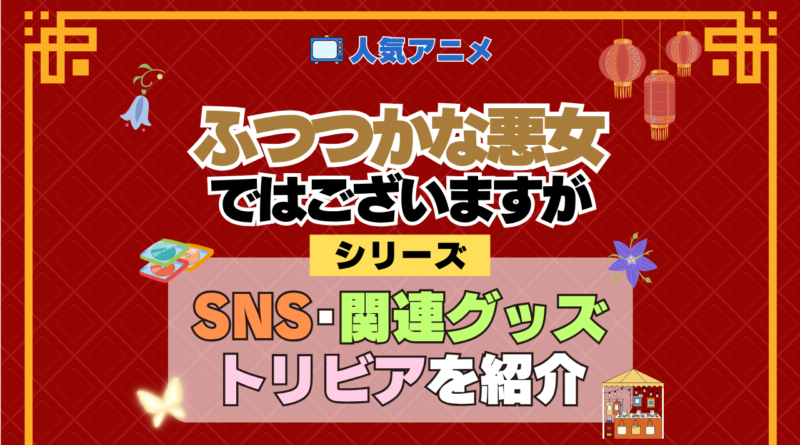 アニメ ふつつかな悪女ではございますが シリーズ SNS 動画 公式 チャンネル アカウント DVD Blu-ray ブルーレイ 関連グッズ トリビア 豆知識