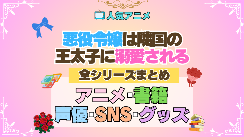 アニメ 悪役令嬢は隣国の王太子に溺愛される あくでき 全シリーズ まとめ 原作本 書籍 全情報 目次 声優 SNS 動画 グッズ ブルーレイ