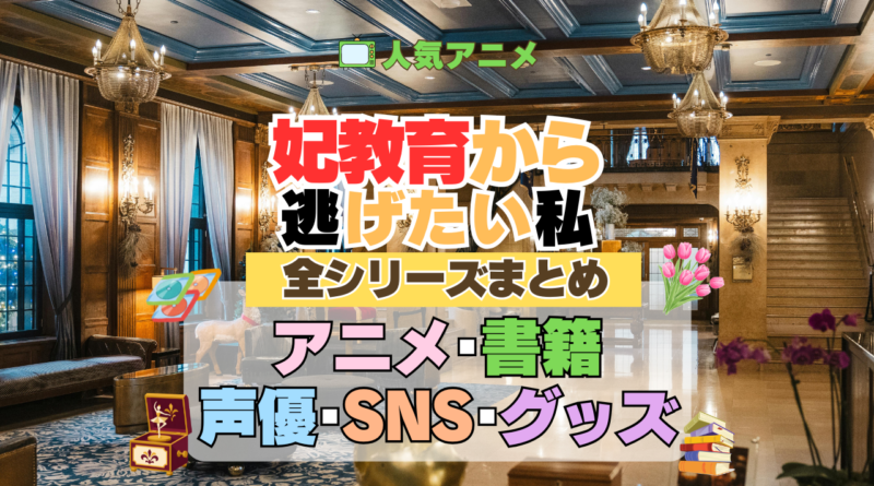 アニメ 妃教育から逃げたい私 全シリーズ アニメ 配信 声優 原作本 書籍 ラノベ 漫画 小説 コミックス グッズ 情報