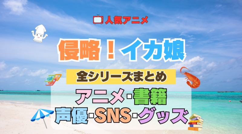 アニメ 侵略！イカ娘 全シリーズ まとめ アニメ 配信 原作本 声優 SNS 動画 関連グッズ DVD Blu-ray ブルーレイ 全情報 目次