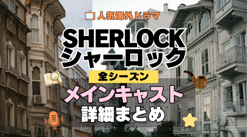 SHERLOCK/シャーロック メイン キャスト 出演 俳優 女優