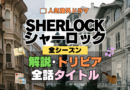 SHERLOCK/シャーロック 全話あらすじ タイトル ネタバレ 解説 トリビア 制作情報 豆知識 考察 感想